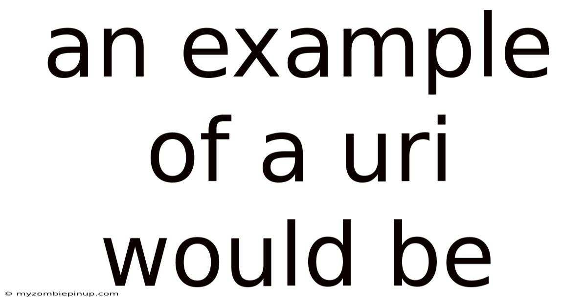 An Example Of A Uri Would Be