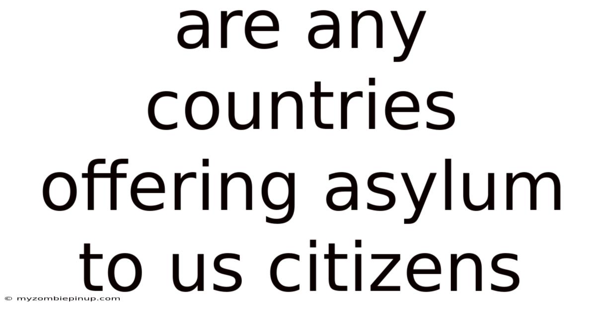 Are Any Countries Offering Asylum To Us Citizens